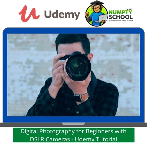 Digital Photography for Beginners with DSLR Cameras - Udemy Tutorial