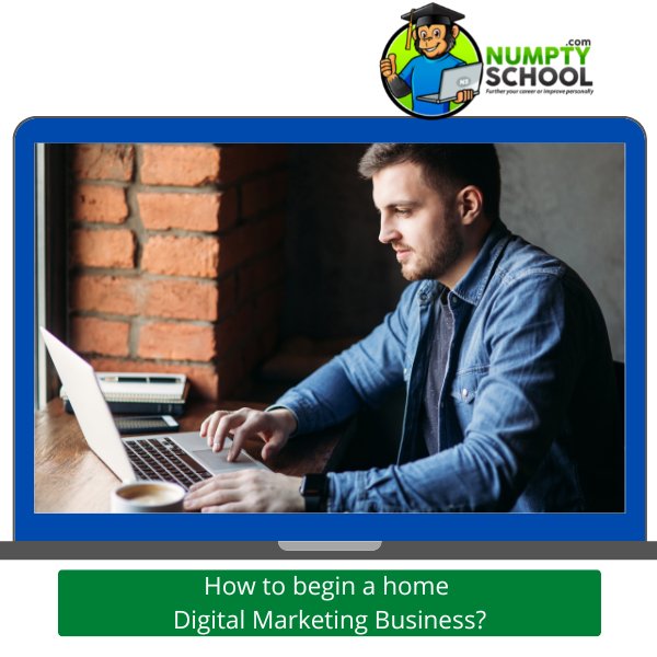 How to begin a home Digital Marketing Business