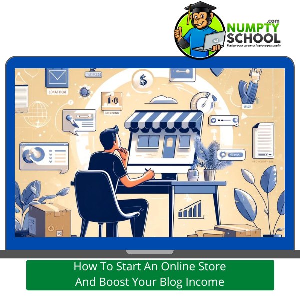How To Start An Online Store And Boost Your Blog Income